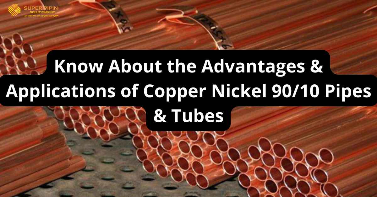 Know About The Advantages & Applications of Copper Nickel 9010 Pipes & Tubes